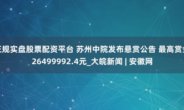 正規(guī)實(shí)盤股票配資平臺 蘇州中院發(fā)布懸賞公告 最高賞金26499992.4元_大皖新聞 | 安徽網(wǎng)